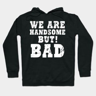 We are handsome but bad Hoodie